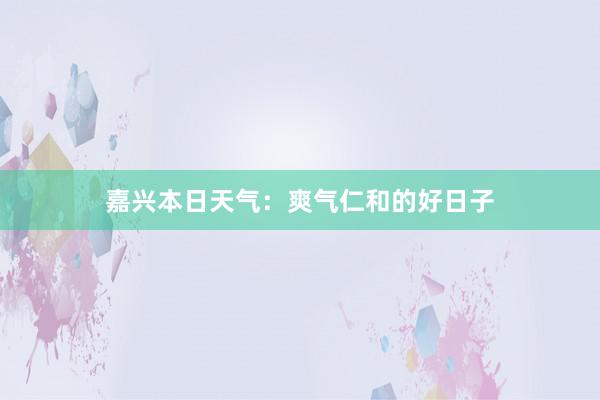 嘉兴本日天气：爽气仁和的好日子